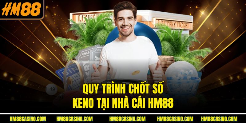 Quy trình chốt số Keno tại nhà cái HM88 Quy trình chốt số Keno tại nhà cái HM88
